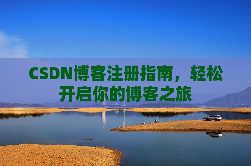 CSDN博客注册指南，轻松开启你的博客之旅